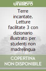 Terre incantate. Letture facilitate 3 con dizionario illustrato per studenti non madrelingua libro