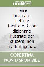 Terre incantate. Letture facilitate 3 con dizionario illustrato per studenti non madrelingua. Per la Scuola media libro