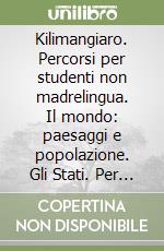 Kilimangiaro. Percorsi per studenti non madrelingua. Il mondo: paesaggi e popolazione. Gli Stati. Per la Scuola media. Vol. 3 libro