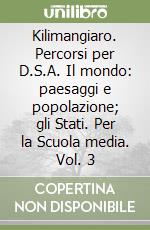 Kilimangiaro. Percorsi per D.S.A. Il mondo: paesaggi e popolazione; gli Stati. Per la Scuola media. Vol. 3 libro