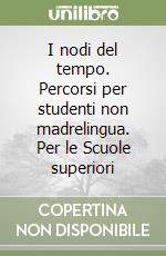 I nodi del tempo. Percorsi per studenti non madrelingua. Per le Scuole superiori libro