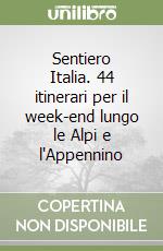 Sentiero Italia. 44 itinerari per il week-end lungo le Alpi e l'Appennino libro