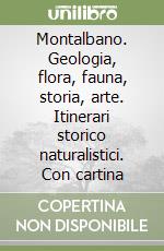 Montalbano. Geologia, flora, fauna, storia, arte. Itinerari storico naturalistici. Con cartina