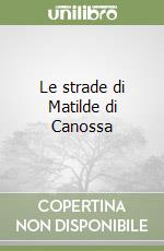 Le strade di Matilde di Canossa libro