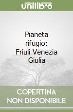 Pianeta rifugio: Friuli Venezia Giulia libro