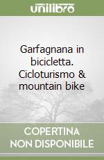 Garfagnana in bicicletta. Cicloturismo & mountain bike libro