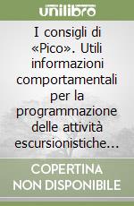 I consigli di «Pico». Utili informazioni comportamentali per la programmazione delle attività escursionistiche ed alpinistiche libro