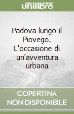 Padova lungo il Piovego. L'occasione di un'avventura urbana libro