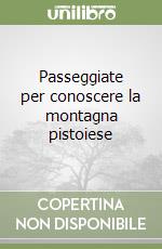 Passeggiate per conoscere la montagna pistoiese