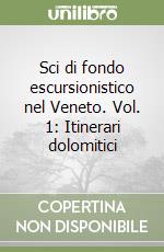 Sci di fondo escursionistico nel Veneto. Vol. 1: Itinerari dolomitici libro