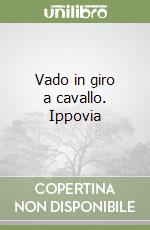 Vado in giro a cavallo. Ippovia libro