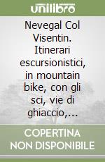 Nevegal Col Visentin. Itinerari escursionistici, in mountain bike, con gli sci, vie di ghiaccio, palestre di roccia e speleologia libro