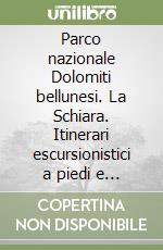 Parco nazionale Dolomiti bellunesi. La Schiara. Itinerari escursionistici a piedi e in mountain bike, con gli sci, palestre di roccia... libro