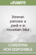 Itinerari pistoiesi a piedi e in mountain bike libro