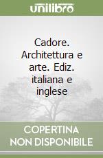 Cadore. Architettura e arte. Ediz. italiana e inglese