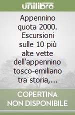 Appennino quota 2000. Escursioni sulle 10 più alte vette dell'appennino tosco-emiliano tra storia, natura e ricordi libro