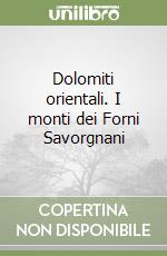 Dolomiti orientali. I monti dei Forni Savorgnani libro