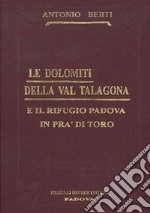 Le Dolomiti della Val Talagona e il rifugio Padova in Val di Toro (rist. anast.) libro