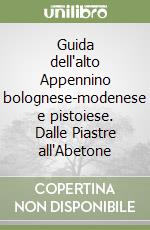 Guida dell'alto Appennino bolognese-modenese e pistoiese. Dalle Piastre all'Abetone libro