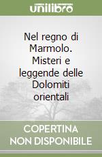 Nel regno di Marmolo. Misteri e leggende delle Dolomiti orientali libro