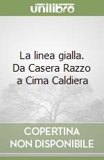 La linea gialla. Da Casera Razzo a Cima Caldiera libro