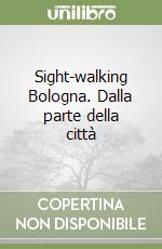 Sight-walking Bologna. Dalla parte della città libro