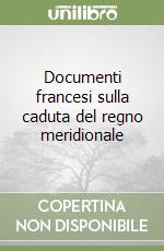 Documenti francesi sulla caduta del regno meridionale libro