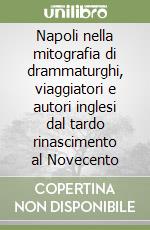 Napoli nella mitografia di drammaturghi, viaggiatori e autori inglesi dal tardo rinascimento al Novecento libro