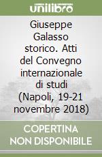 Giuseppe Galasso storico. Atti del Convegno internazionale di studi (Napoli, 19-21 novembre 2018) libro