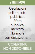 Oscillazioni dello spirito pubblico. Sfera pubblica, mercato librario e comunicazione nella Rivoluzione del 1820-21 nel Regno delle Due Sicilie libro