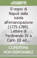 Il regno di Napoli dalla tutela all'emancipazione (1775-1789). Lettere di Ferdinando IV a Carlo III ed altri documenti inediti libro