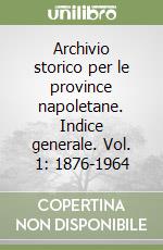 Archivio storico per le province napoletane. Indice generale. Vol. 1: 1876-1964 libro