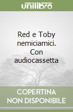 Red e Toby nemiciamici. Con audiocassetta libro