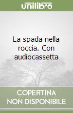 La spada nella roccia. Con audiocassetta libro