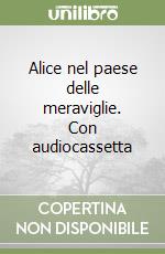 Alice nel paese delle meraviglie. Con audiocassetta