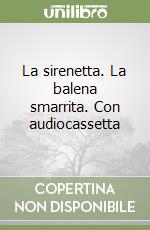 La sirenetta. La balena smarrita. Con audiocassetta libro