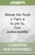 Winnie the Pooh e Tigro a tu per tu. Con audiocassetta libro