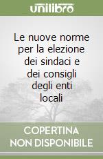 Le nuove norme per la elezione dei sindaci e dei consigli degli enti locali libro