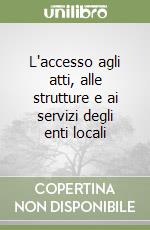 L'accesso agli atti, alle strutture e ai servizi degli enti locali libro