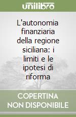 L'autonomia finanziaria della regione siciliana: i limiti e le ipotesi di riforma libro