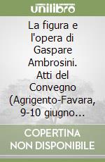 La figura e l'opera di Gaspare Ambrosini. Atti del Convegno (Agrigento-Favara, 9-10 giugno 2000). In appendice: Scritti scelti di Gaspare Ambrosini