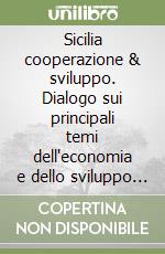 Sicilia cooperazione & sviluppo. Dialogo sui principali temi dell'economia e dello sviluppo con Lorenzo Rosso