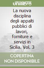 La nuova disciplina degli appalti pubblici di lavori, forniture e servizi in Sicilia. Vol. 3 libro