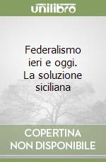 Federalismo ieri e oggi. La soluzione siciliana