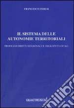 Il sistema delle autonomie territoriali. Profili di diritto regionale e degli enti locali libro