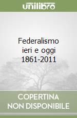 Federalismo ieri e oggi 1861-2011