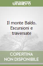 Il monte Baldo. Escursioni e traversate libro