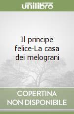 Il principe felice-La casa dei melograni