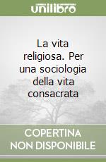 La vita religiosa. Per una sociologia della vita consacrata libro