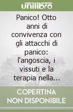 Panico! Otto anni di convivenza con gli attacchi di panico: l'angoscia, i vissuti e la terapia nella cronaca di una esperienza diretta libro